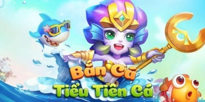 Bắn cá tiểu tiên cá kinh nghiệm