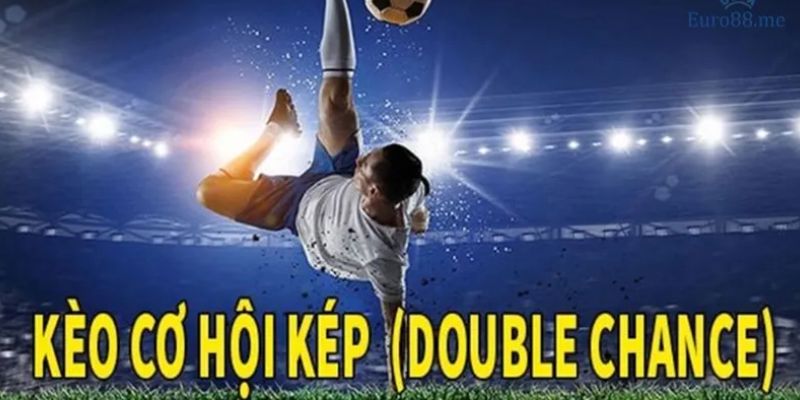 Nên chọn kèo cơ hội kép để chơi